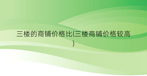 三楼的商铺价格比(三楼商铺价格较高)