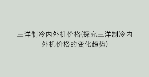 “三洋制冷内外机价格(探究三洋制冷内外机价格的变化趋势)