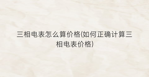 三相电表怎么算价格(如何正确计算三相电表价格)