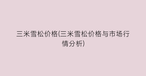 三米雪松价格(三米雪松价格与市场行情分析)