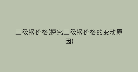 三级钢价格(探究三级钢价格的变动原因)