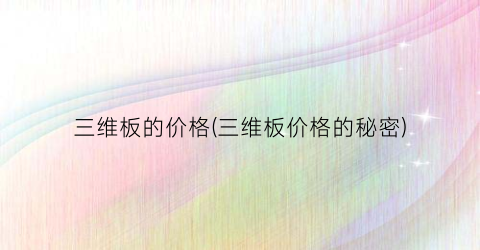 三维板的价格(三维板价格的秘密)