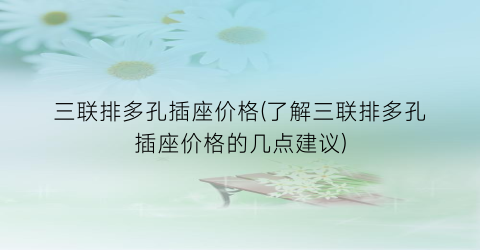 三联排多孔插座价格(了解三联排多孔插座价格的几点建议)
