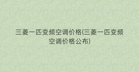 “三菱一匹变频空调价格(三菱一匹变频空调价格公布)