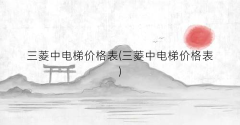三菱中电梯价格表(三菱中电梯价格表)