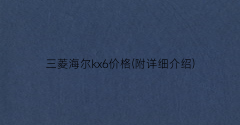 三菱海尔kx6价格(附详细介绍)