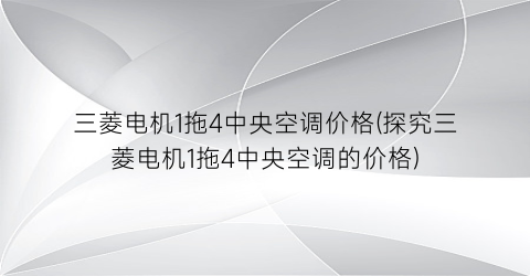 三菱电机1拖4中央空调价格(探究三菱电机1拖4中央空调的价格)
