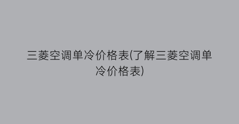 三菱空调单冷价格表(了解三菱空调单冷价格表)