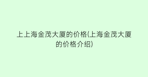 上上海金茂大厦的价格(上海金茂大厦的价格介绍)