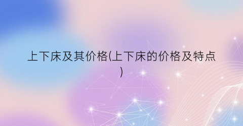 上下床及其价格(上下床的价格及特点)