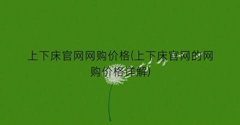 上下床官网网购价格(上下床官网的网购价格详解)