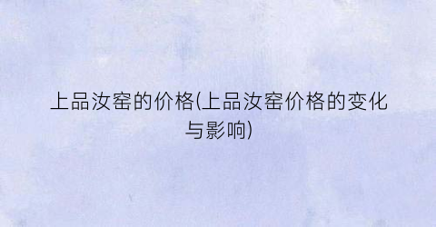 上品汝窑的价格(上品汝窑价格的变化与影响)