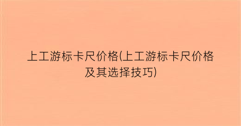上工游标卡尺价格(上工游标卡尺价格及其选择技巧)
