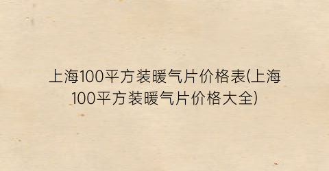 “上海100平方装暖气片价格表(上海100平方装暖气片价格大全)