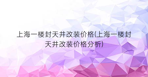 上海一楼封天井改装价格(上海一楼封天井改装价格分析)