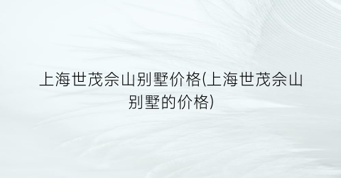 上海世茂佘山别墅价格(上海世茂佘山别墅的价格)
