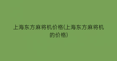 上海东方麻将机价格(上海东方麻将机的价格)
