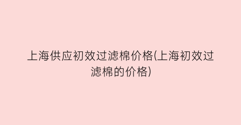 上海供应初效过滤棉价格(上海初效过滤棉的价格)