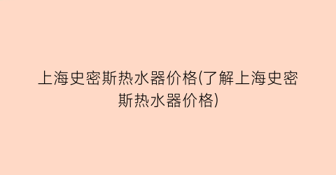 上海史密斯热水器价格(了解上海史密斯热水器价格)