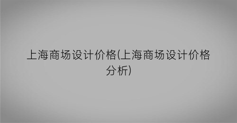 上海商场设计价格(上海商场设计价格分析)