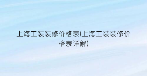 上海工装装修价格表(上海工装装修价格表详解)