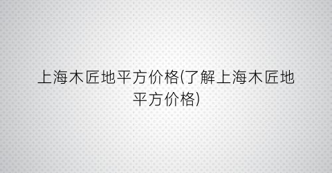 上海木匠地平方价格(了解上海木匠地平方价格)