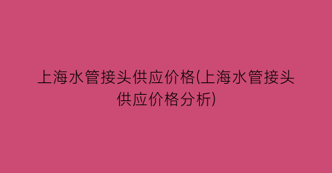 上海水管接头供应价格(上海水管接头供应价格分析)