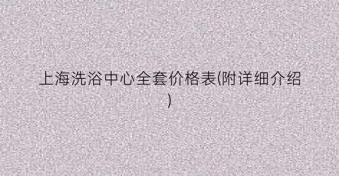 上海洗浴中心全套价格表(附详细介绍)