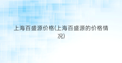 上海百盛源价格(上海百盛源的价格情况)