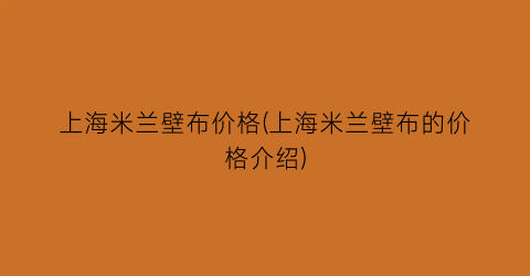 上海米兰壁布价格(上海米兰壁布的价格介绍)
