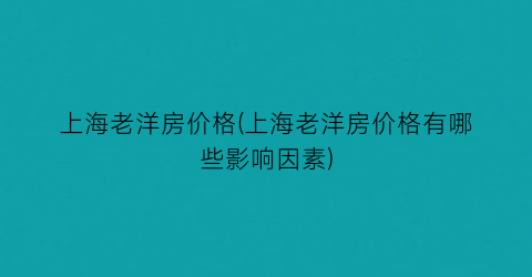 上海老洋房价格(上海老洋房价格有哪些影响因素)