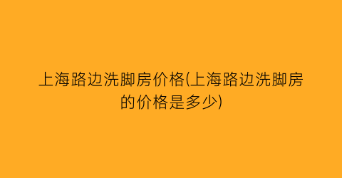 上海路边洗脚房价格(上海路边洗脚房的价格是多少)