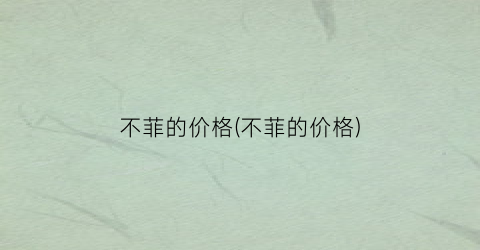 不菲的价格(不菲的价格)