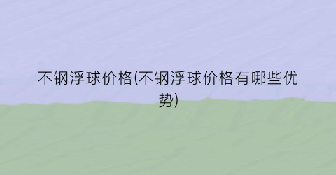 不钢浮球价格(不钢浮球价格有哪些优势)