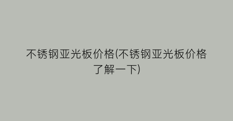 不锈钢亚光板价格(不锈钢亚光板价格了解一下)