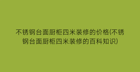 不锈钢台面厨柜四米装修的价格(不锈钢台面厨柜四米装修的百科知识)