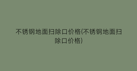 不锈钢地面扫除口价格(不锈钢地面扫除口价格)