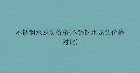 不锈钢水龙头价格(不锈钢水龙头价格对比)