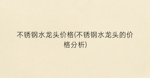 不锈钢水龙头价格(不锈钢水龙头的价格分析)