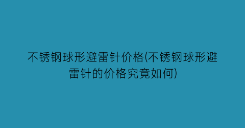 不锈钢球形避雷针价格(不锈钢球形避雷针的价格究竟如何)