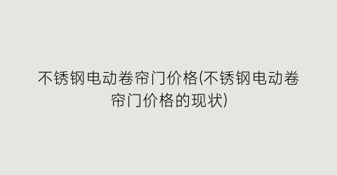 不锈钢电动卷帘门价格(不锈钢电动卷帘门价格的现状)