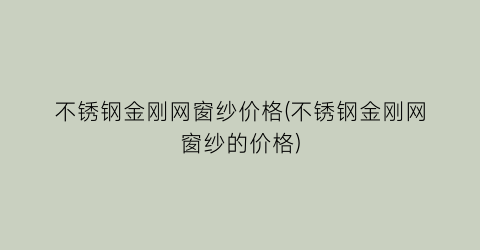 不锈钢金刚网窗纱价格(不锈钢金刚网窗纱的价格)