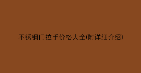 不锈钢门拉手价格大全(附详细介绍)