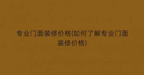 专业门面装修价格(如何了解专业门面装修价格)