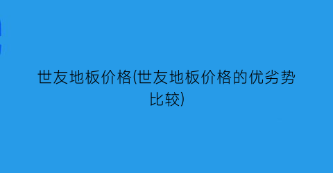 世友地板价格(世友地板价格的优劣势比较)