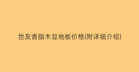 世友香脂木豆地板价格(附详细介绍)