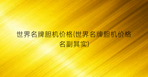 世界名牌胆机价格(世界名牌胆机价格名副其实)