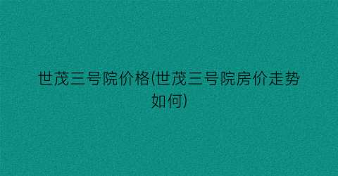 “世茂三号院价格(世茂三号院房价走势如何)