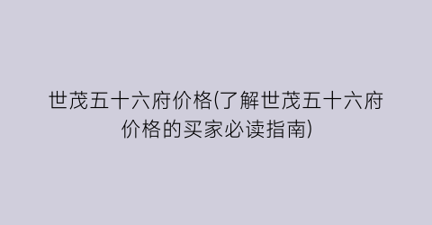 世茂五十六府价格(了解世茂五十六府价格的买家必读指南)