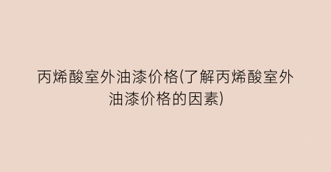 “丙烯酸室外油漆价格(了解丙烯酸室外油漆价格的因素)